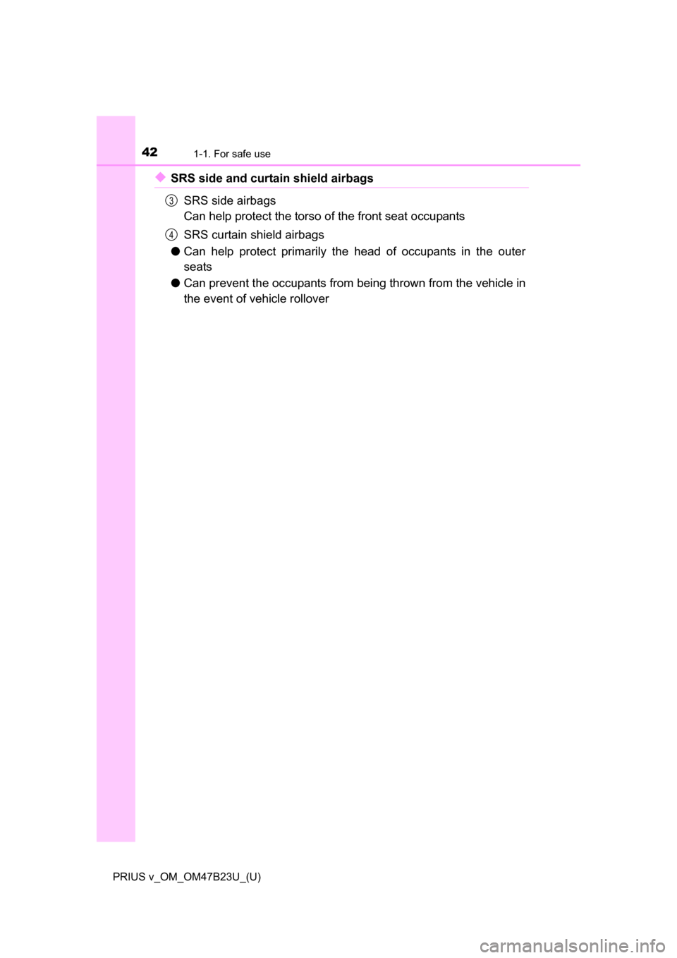 TOYOTA PRIUS V 2017 ZVW40 / 1.G Service Manual 421-1. For safe use
PRIUS v_OM_OM47B23U_(U)
◆SRS side and curtain shield airbagsSRS side airbags
Can help protect the torso of the front seat occupants
SRS curtain shield airbags
● Can help protec TOYOTA PRIUS V 2017 ZVW40 / 1.G Service Manual 421-1. For safe use
PRIUS v_OM_OM47B23U_(U)
◆SRS side and curtain shield airbagsSRS side airbags
Can help protect the torso of the front seat occupants
SRS curtain shield airbags
● Can help protec