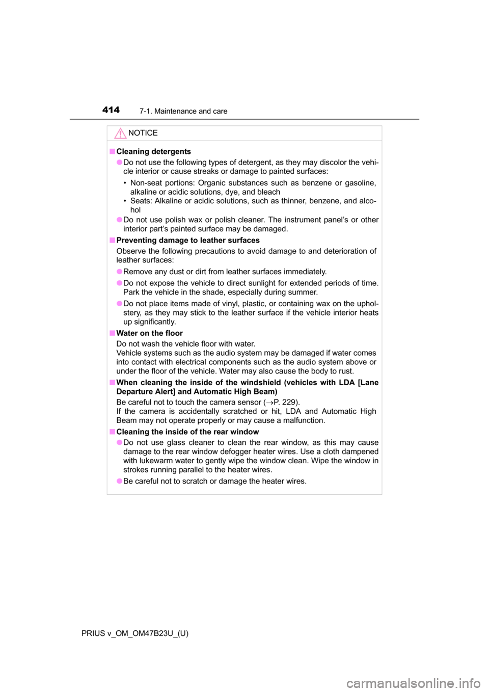 TOYOTA PRIUS V 2017 ZVW40 / 1.G Owners Manual 414
PRIUS v_OM_OM47B23U_(U)
7-1. Maintenance and care
NOTICE
■Cleaning detergents
●Do not use the following types of detergent, as they may discolor the vehi-
cle interior or cause streaks or dama