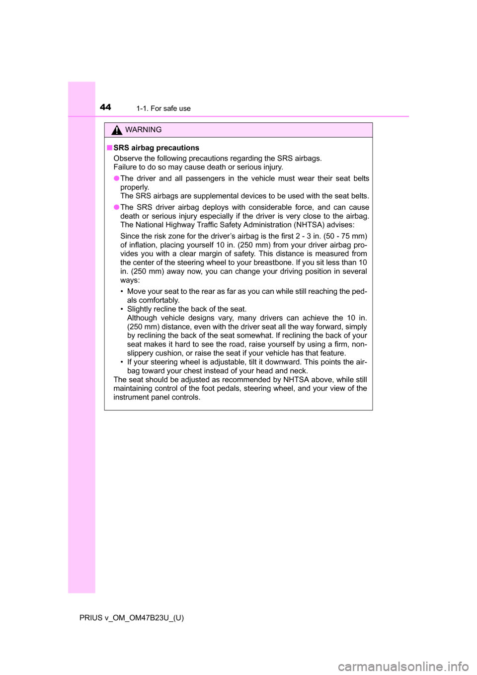 TOYOTA PRIUS V 2017 ZVW40 / 1.G Service Manual 441-1. For safe use
PRIUS v_OM_OM47B23U_(U)
WARNING
■SRS airbag precautions
Observe the following precautions regarding the SRS airbags.
Failure to do so may cause death or serious injury.
●The d TOYOTA PRIUS V 2017 ZVW40 / 1.G Service Manual 441-1. For safe use
PRIUS v_OM_OM47B23U_(U)
WARNING
■SRS airbag precautions
Observe the following precautions regarding the SRS airbags.
Failure to do so may cause death or serious injury.
●The d