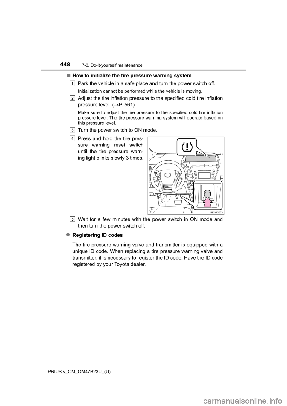 TOYOTA PRIUS V 2017 ZVW40 / 1.G Owners Manual 448
PRIUS v_OM_OM47B23U_(U)
7-3. Do-it-yourself maintenance
■How to initialize the tire pressure warning systemPark the vehicle in a safe place and turn the power switch off.
Initialization cannot b TOYOTA PRIUS V 2017 ZVW40 / 1.G Owners Manual 448
PRIUS v_OM_OM47B23U_(U)
7-3. Do-it-yourself maintenance
■How to initialize the tire pressure warning systemPark the vehicle in a safe place and turn the power switch off.
Initialization cannot b