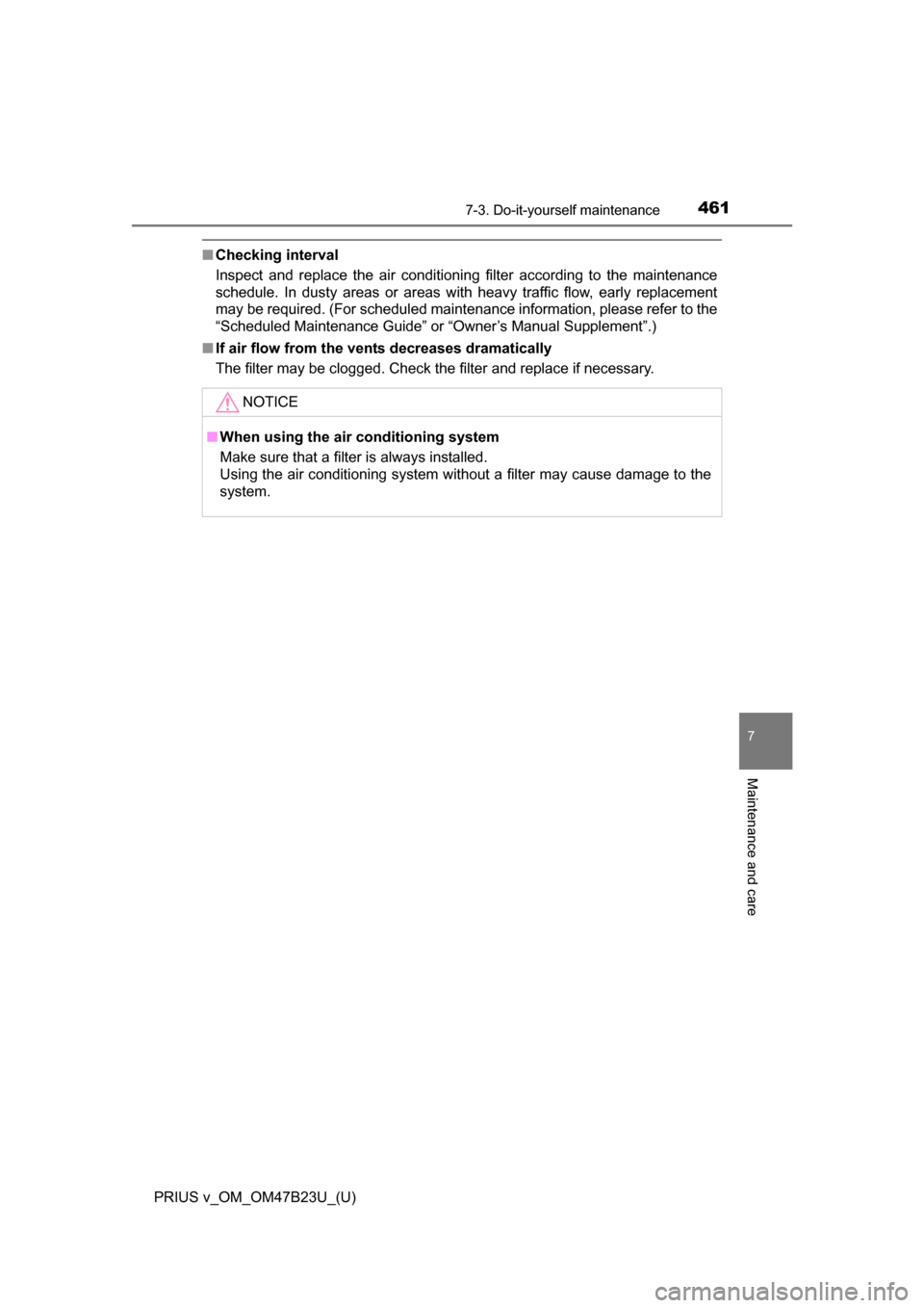 TOYOTA PRIUS V 2017 ZVW40 / 1.G Owners Manual PRIUS v_OM_OM47B23U_(U)
4617-3. Do-it-yourself maintenance
7
Maintenance and care
■Checking interval
Inspect and replace the air conditioning filter according to the maintenance
schedule. In dusty a