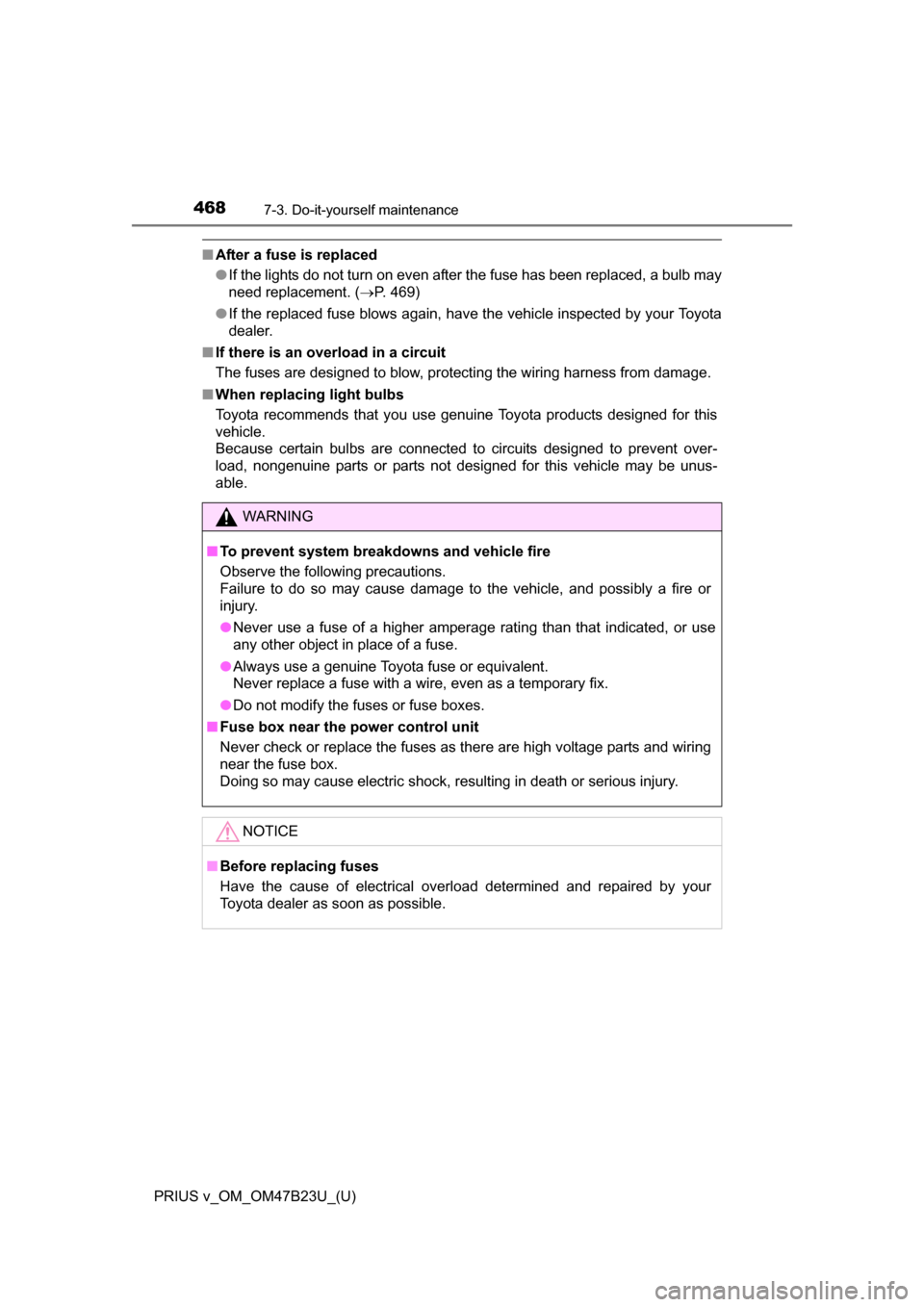 TOYOTA PRIUS V 2017 ZVW40 / 1.G Owners Manual 468
PRIUS v_OM_OM47B23U_(U)
7-3. Do-it-yourself maintenance
■After a fuse is replaced
●If the lights do not turn on even after the fuse has been replaced, a bulb may
need replacement. ( P. 469) TOYOTA PRIUS V 2017 ZVW40 / 1.G Owners Manual 468
PRIUS v_OM_OM47B23U_(U)
7-3. Do-it-yourself maintenance
■After a fuse is replaced
●If the lights do not turn on even after the fuse has been replaced, a bulb may
need replacement. ( P. 469)