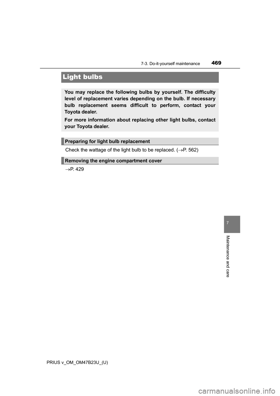TOYOTA PRIUS V 2017 ZVW40 / 1.G Owners Manual 469
PRIUS v_OM_OM47B23U_(U)
7-3. Do-it-yourself maintenance
7
Maintenance and care
Light bulbs
Check the wattage of the light bulb to be replaced. (P. 562)
 P.  4 2 9
You may replace the followi