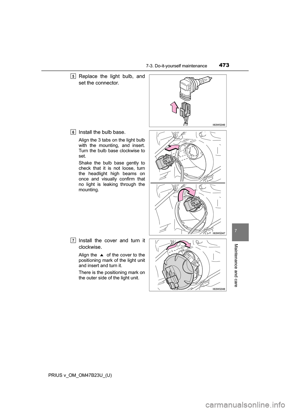TOYOTA PRIUS V 2017 ZVW40 / 1.G Owners Manual PRIUS v_OM_OM47B23U_(U)
4737-3. Do-it-yourself maintenance
7
Maintenance and care
Replace the light bulb, and
set the connector.
Install the bulb base.
Align the 3 tabs on the light bulb
with the moun