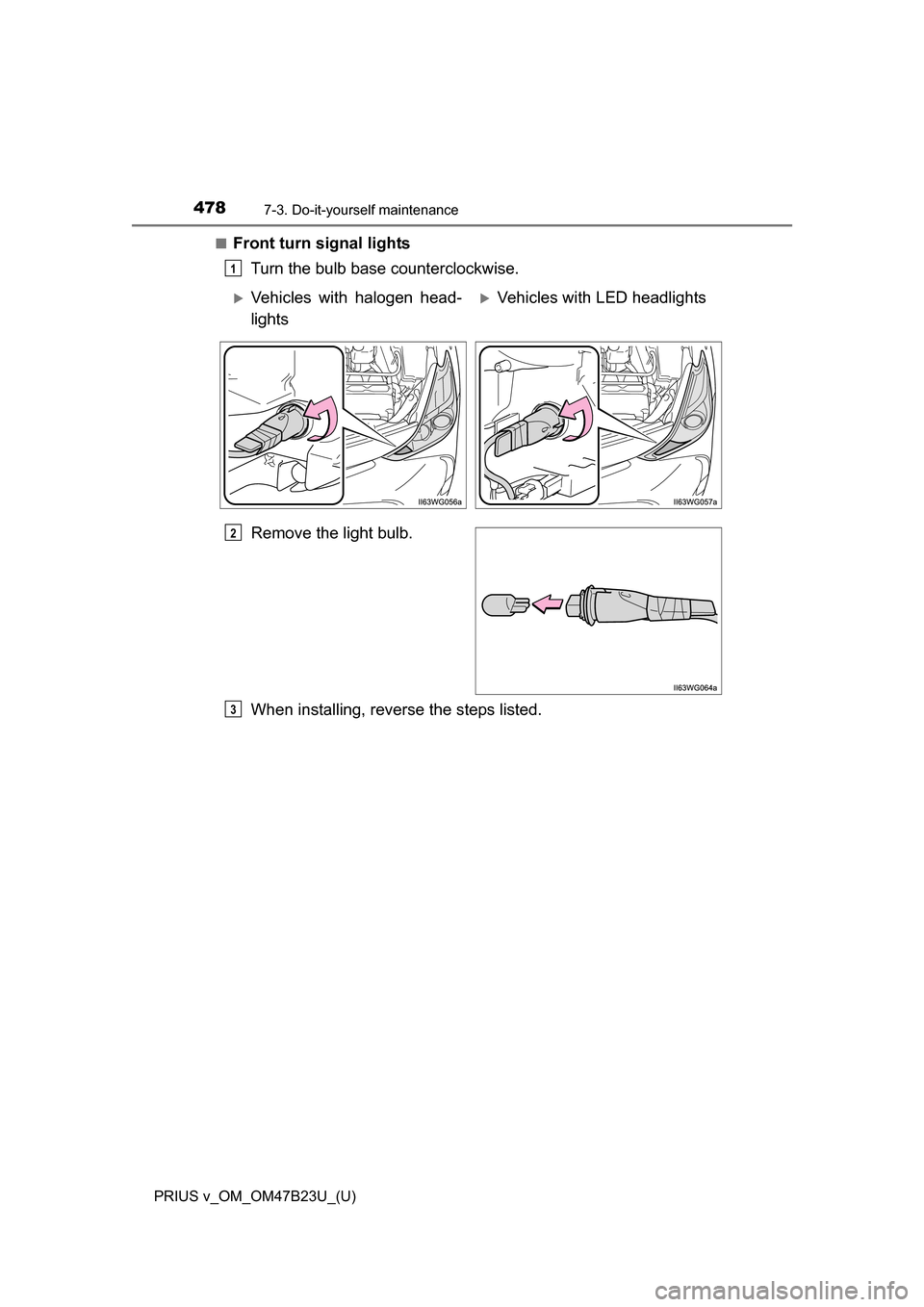 TOYOTA PRIUS V 2017 ZVW40 / 1.G Owners Manual 478
PRIUS v_OM_OM47B23U_(U)
7-3. Do-it-yourself maintenance
■Front turn signal lightsTurn the bulb base counterclockwise.
Remove the light bulb.
When installing, reverse the steps listed.
1
Vehic
