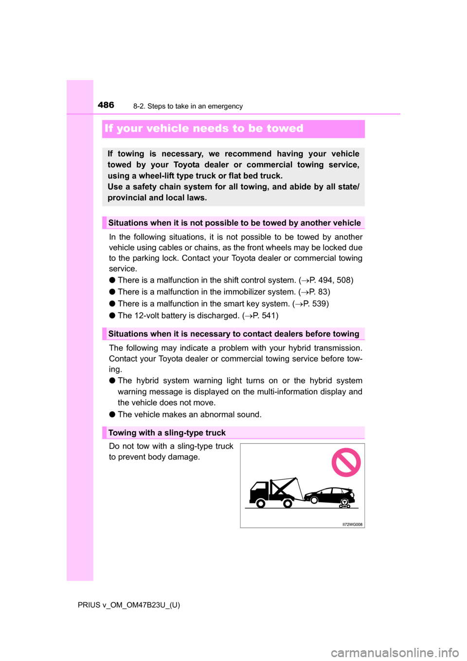 TOYOTA PRIUS V 2017 ZVW40 / 1.G Owners Manual 486
PRIUS v_OM_OM47B23U_(U)
8-2. Steps to take in an emergency
If your vehicle needs to be towed
In the following situations, it is not possible to be towed by another
vehicle using cables or chains, TOYOTA PRIUS V 2017 ZVW40 / 1.G Owners Manual 486
PRIUS v_OM_OM47B23U_(U)
8-2. Steps to take in an emergency
If your vehicle needs to be towed
In the following situations, it is not possible to be towed by another
vehicle using cables or chains,