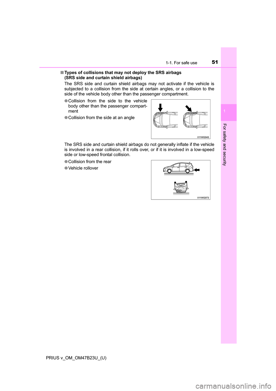 TOYOTA PRIUS V 2017 ZVW40 / 1.G Workshop Manual 511-1. For safe use
PRIUS v_OM_OM47B23U_(U)
1
For safety and security
■Types of collisions that may not deploy the SRS airbags 
(SRS side and curtain shield airbags)
The SRS side and curtain shield 