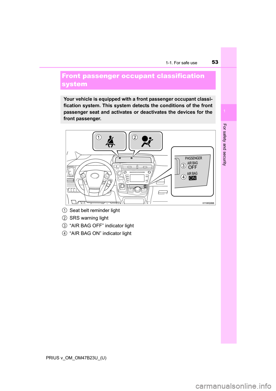 TOYOTA PRIUS V 2017 ZVW40 / 1.G Workshop Manual 531-1. For safe use
PRIUS v_OM_OM47B23U_(U)
1
For safety and security
Front passenger occupant classification 
system
Seat belt reminder light
SRS warning light
“AIR BAG OFF” indicator light
“AI