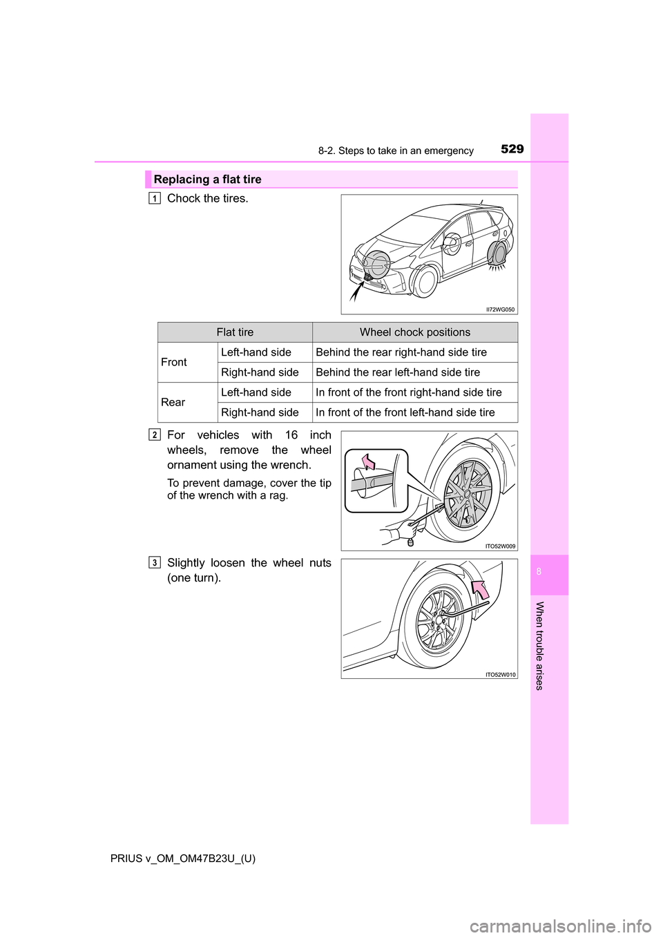 TOYOTA PRIUS V 2017 ZVW40 / 1.G Owners Manual 5298-2. Steps to take in an emergency
PRIUS v_OM_OM47B23U_(U)
8
When trouble arises
Chock the tires.
For vehicles with 16 inch
wheels, remove the wheel
ornament using the wrench.
To prevent damage, co