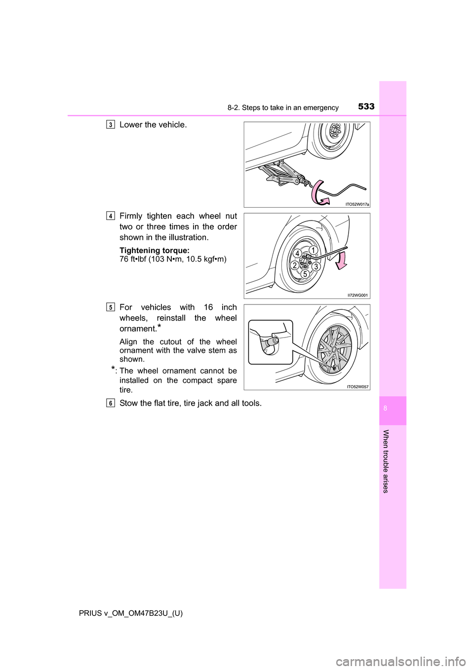 TOYOTA PRIUS V 2017 ZVW40 / 1.G Owners Manual 5338-2. Steps to take in an emergency
PRIUS v_OM_OM47B23U_(U)
8
When trouble arises
Lower the vehicle.
Firmly tighten each wheel nut
two or three times in the order
shown in the illustration.
Tighteni