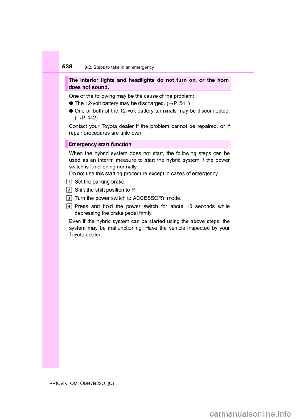 TOYOTA PRIUS V 2017 ZVW40 / 1.G Owners Manual 5388-2. Steps to take in an emergency
PRIUS v_OM_OM47B23U_(U)
One of the following may be the cause of the problem:
●The 12-volt battery may be discharged. ( P. 541)
● One or both of the 12-vol