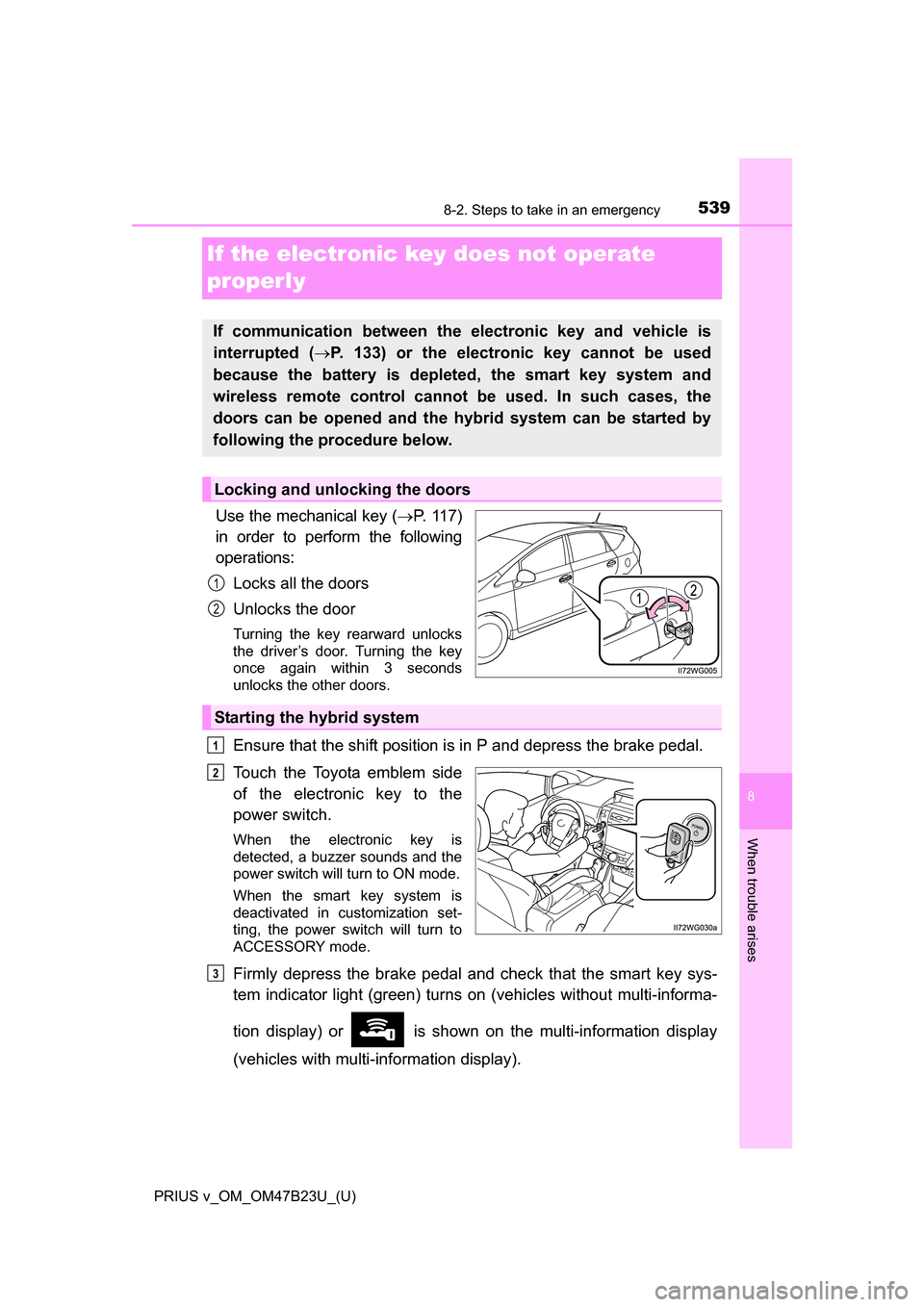 TOYOTA PRIUS V 2017 ZVW40 / 1.G Owners Manual 539
PRIUS v_OM_OM47B23U_(U)
8
When trouble arises
8-2. Steps to take in an emergency
If the electronic key does not operate 
properly
Use the mechanical key (P.  11 7 )
in order to perform the foll