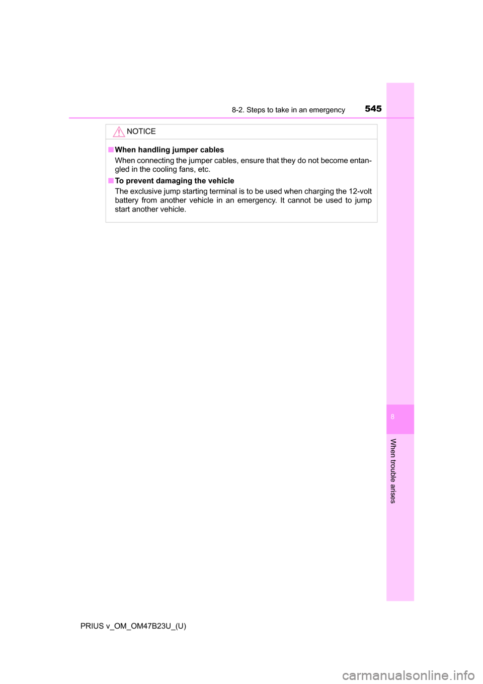 TOYOTA PRIUS V 2017 ZVW40 / 1.G Owners Manual 5458-2. Steps to take in an emergency
PRIUS v_OM_OM47B23U_(U)
8
When trouble arises
NOTICE
■When handling jumper cables
When connecting the jumper cables, ensure that they do not become entan-
gled TOYOTA PRIUS V 2017 ZVW40 / 1.G Owners Manual 5458-2. Steps to take in an emergency
PRIUS v_OM_OM47B23U_(U)
8
When trouble arises
NOTICE
■When handling jumper cables
When connecting the jumper cables, ensure that they do not become entan-
gled