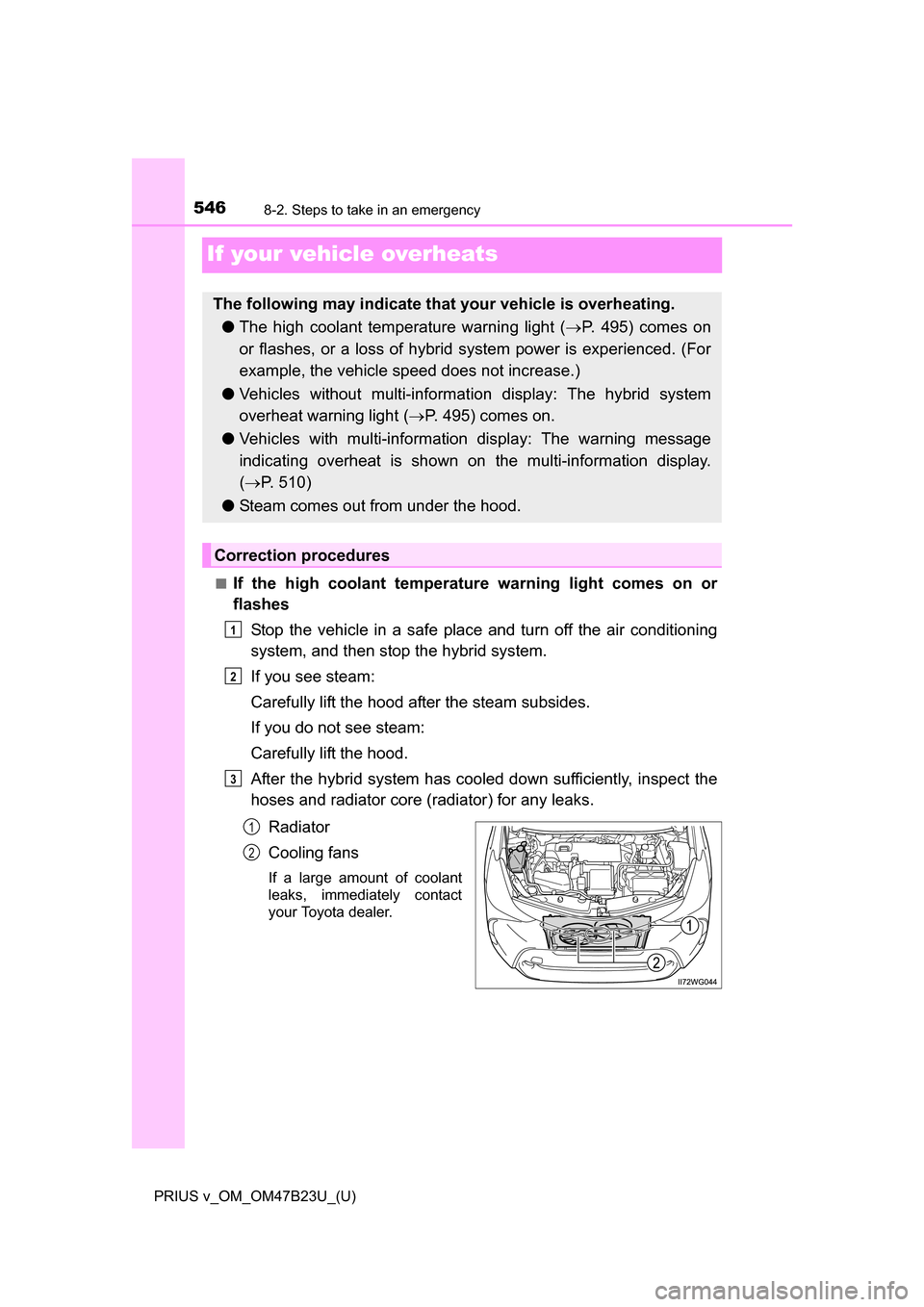 TOYOTA PRIUS V 2017 ZVW40 / 1.G Owners Manual 546
PRIUS v_OM_OM47B23U_(U)
8-2. Steps to take in an emergency
If your vehicle overheats
■If the high coolant temperature warning light comes on or
flashes
Stop the vehicle in a safe place and turn TOYOTA PRIUS V 2017 ZVW40 / 1.G Owners Manual 546
PRIUS v_OM_OM47B23U_(U)
8-2. Steps to take in an emergency
If your vehicle overheats
■If the high coolant temperature warning light comes on or
flashes
Stop the vehicle in a safe place and turn