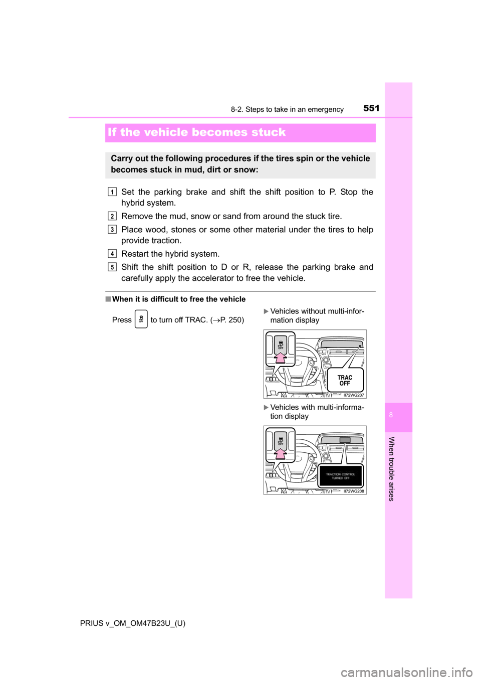 TOYOTA PRIUS V 2017 ZVW40 / 1.G Owners Manual 551
PRIUS v_OM_OM47B23U_(U)
8
When trouble arises
8-2. Steps to take in an emergency
If the vehicle becomes stuck
Set the parking brake and shift the shift position to P. Stop the
hybrid system.
Remov TOYOTA PRIUS V 2017 ZVW40 / 1.G Owners Manual 551
PRIUS v_OM_OM47B23U_(U)
8
When trouble arises
8-2. Steps to take in an emergency
If the vehicle becomes stuck
Set the parking brake and shift the shift position to P. Stop the
hybrid system.
Remov