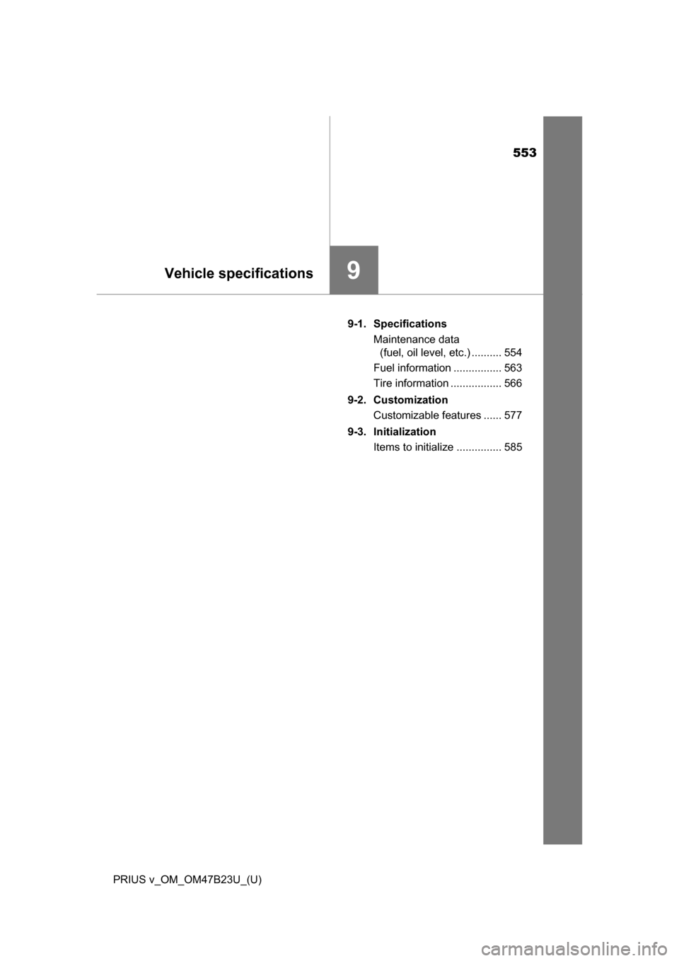 TOYOTA PRIUS V 2017 ZVW40 / 1.G Owners Manual 553
PRIUS v_OM_OM47B23U_(U)
9Vehicle specifications
9-1. SpecificationsMaintenance data (fuel, oil level, etc.) .......... 554
Fuel information ................ 563
Tire information ................. TOYOTA PRIUS V 2017 ZVW40 / 1.G Owners Manual 553
PRIUS v_OM_OM47B23U_(U)
9Vehicle specifications
9-1. SpecificationsMaintenance data (fuel, oil level, etc.) .......... 554
Fuel information ................ 563
Tire information .................