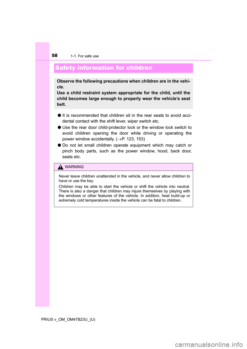 TOYOTA PRIUS V 2017 ZVW40 / 1.G Workshop Manual 581-1. For safe use
PRIUS v_OM_OM47B23U_(U)
Safety information for children
●It is recommended that children sit in the rear seats to avoid acci-
dental contact with the shift lever, wiper switch et