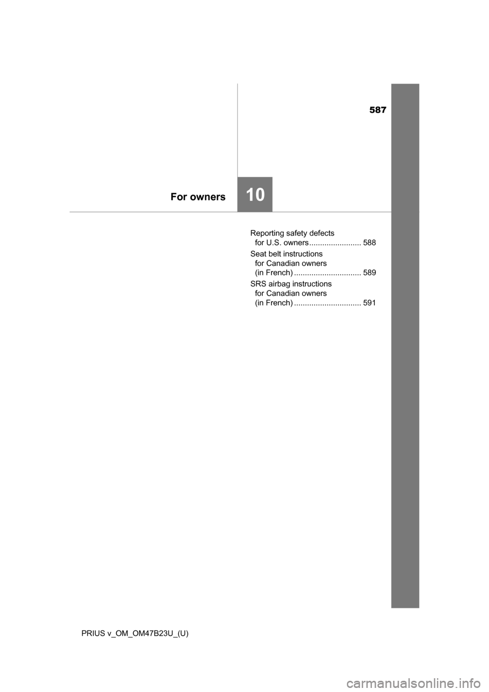 TOYOTA PRIUS V 2017 ZVW40 / 1.G Owners Manual 587
PRIUS v_OM_OM47B23U_(U)
10For owners
Reporting safety defects for U.S. owners ........................ 588
Seat belt instructions  for Canadian owners 
(in French) ............................... 