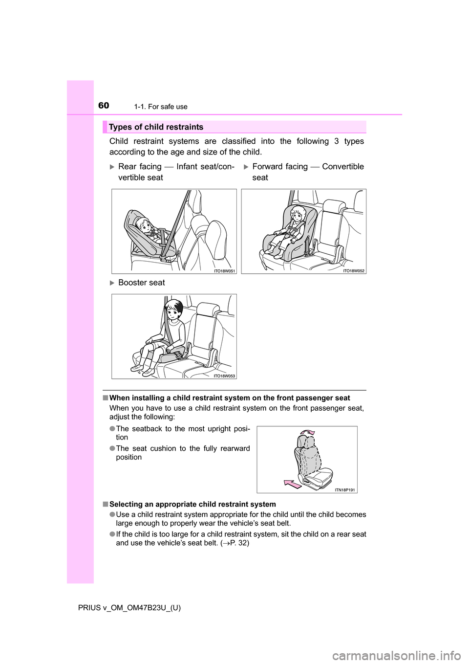 TOYOTA PRIUS V 2017 ZVW40 / 1.G Workshop Manual 601-1. For safe use
PRIUS v_OM_OM47B23U_(U)
Child restraint systems are classified into the following 3 types
according to the age and size of the child. 
■When installing a child restrain t system 