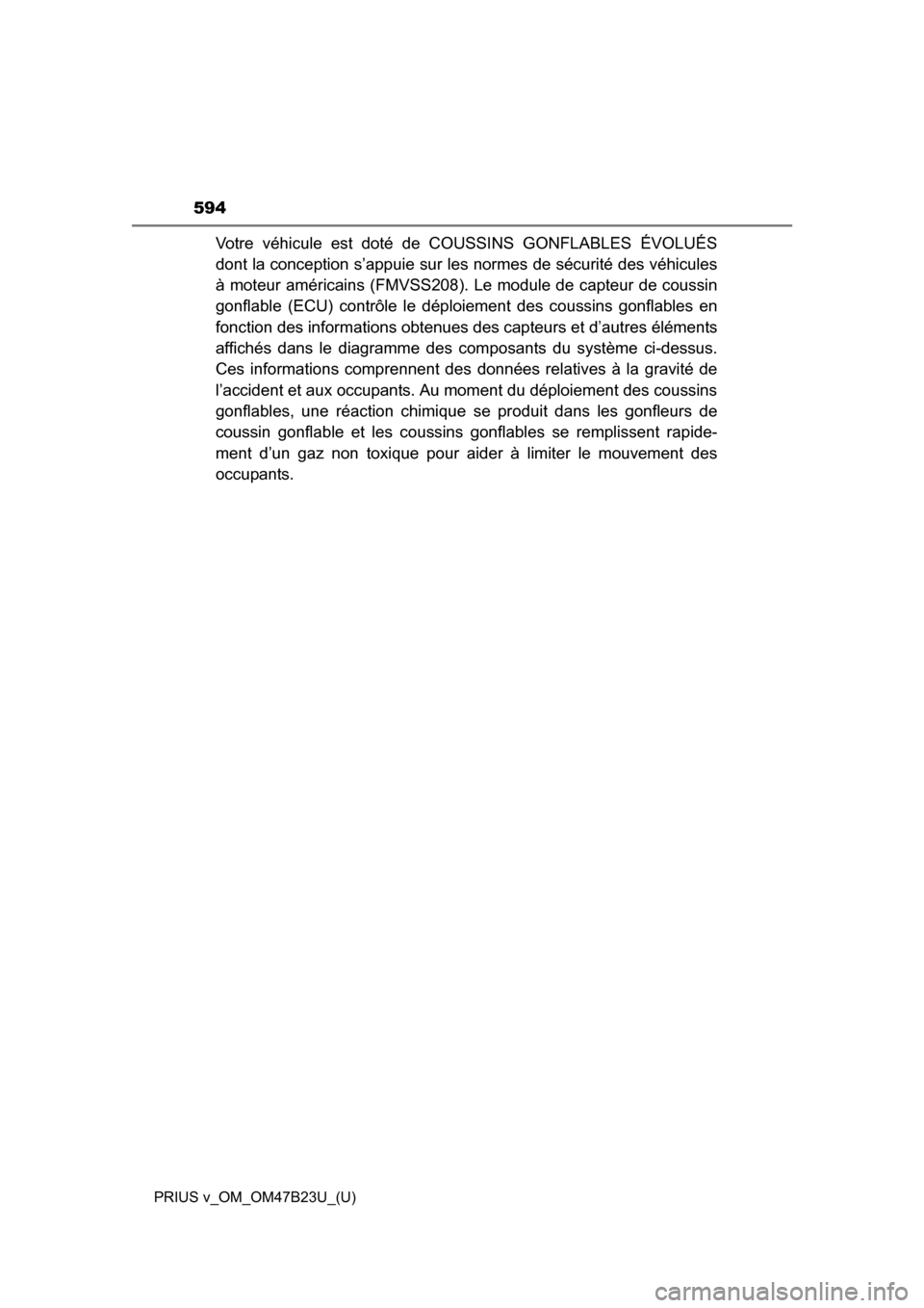 TOYOTA PRIUS V 2017 ZVW40 / 1.G Owners Manual 594
PRIUS v_OM_OM47B23U_(U)
Votre véhicule est doté de COUSSINS GONFLABLES ÉVOLUÉS
dont la conception s’appuie sur les normes de sécurité des véhicules
à moteur américains (FMVSS208).  Le m