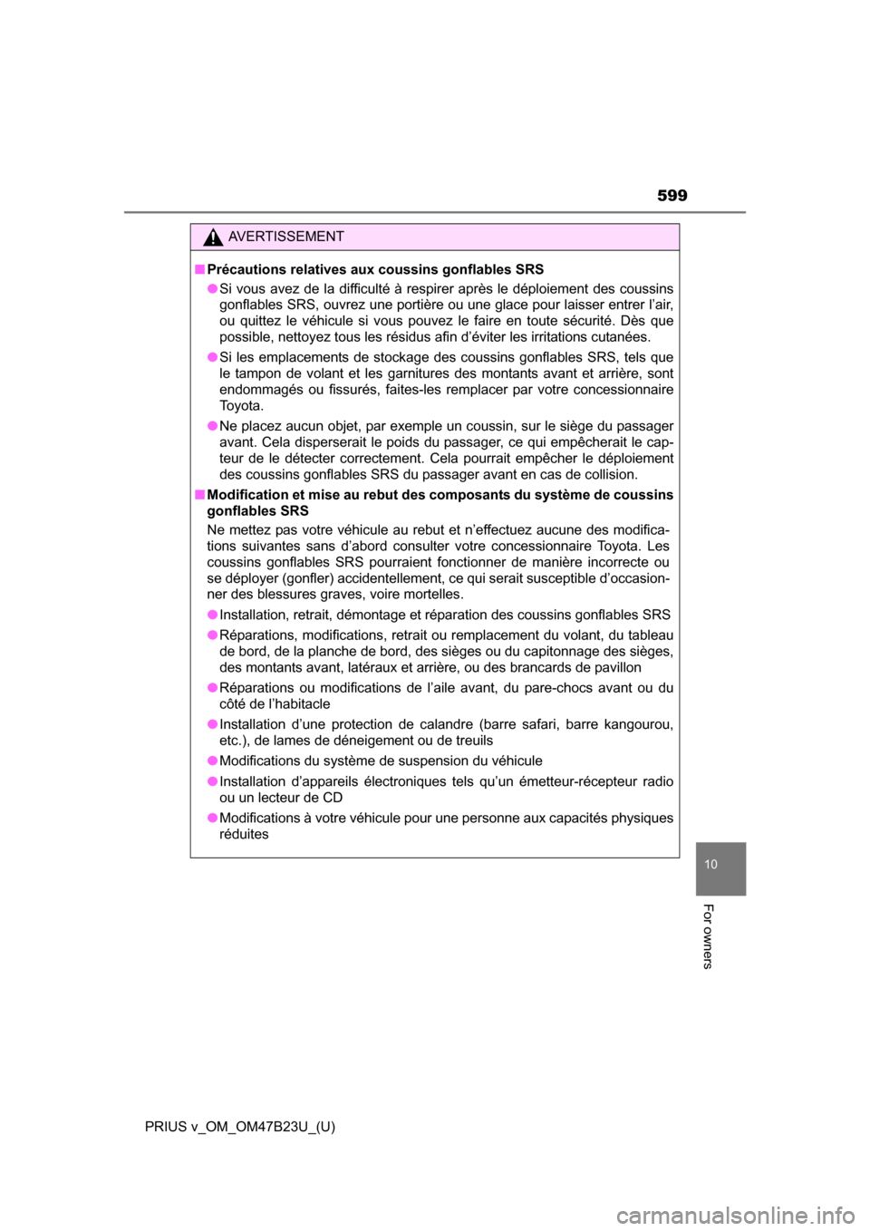 TOYOTA PRIUS V 2017 ZVW40 / 1.G Owners Manual PRIUS v_OM_OM47B23U_(U)
599
10
For owners
AVERTISSEMENT
■Précautions relatives aux coussins gonflables SRS
●Si vous avez de la difficulté à respirer après le déploiement des coussins
gonflabl
