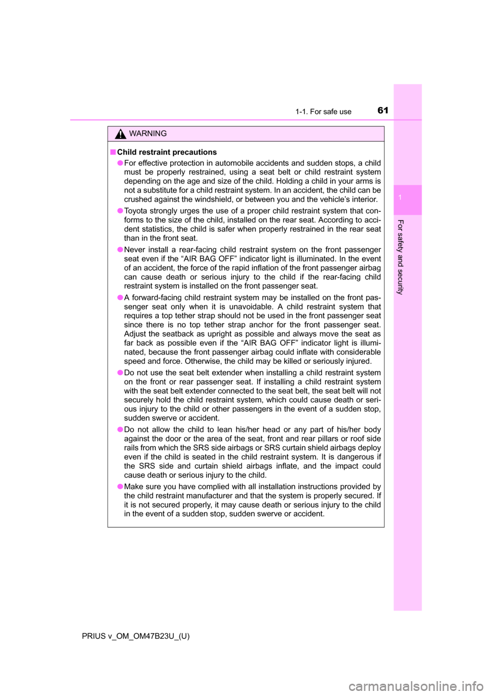 TOYOTA PRIUS V 2017 ZVW40 / 1.G Repair Manual 611-1. For safe use
PRIUS v_OM_OM47B23U_(U)
1
For safety and security
WARNING
■Child restraint precautions
●For effective protection in automobile accidents and sudden stops, a child
must be prope