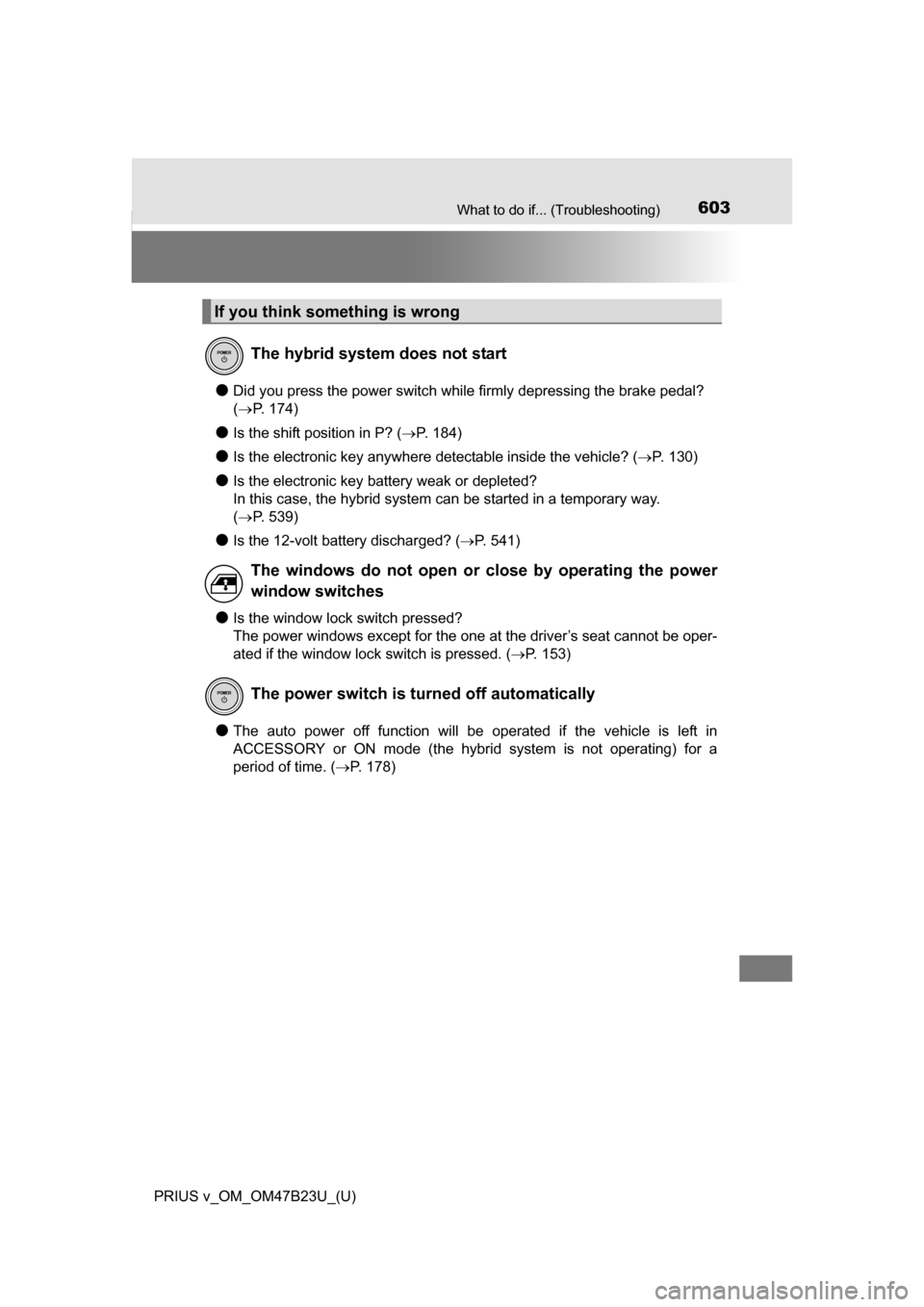 TOYOTA PRIUS V 2017 ZVW40 / 1.G Owners Manual 603What to do if... (Troubleshooting)
PRIUS v_OM_OM47B23U_(U)
●Did you press the power switch while firmly depressing the brake pedal? 
( P. 174)
●Is the shift position in P? ( P. 184)
●Is