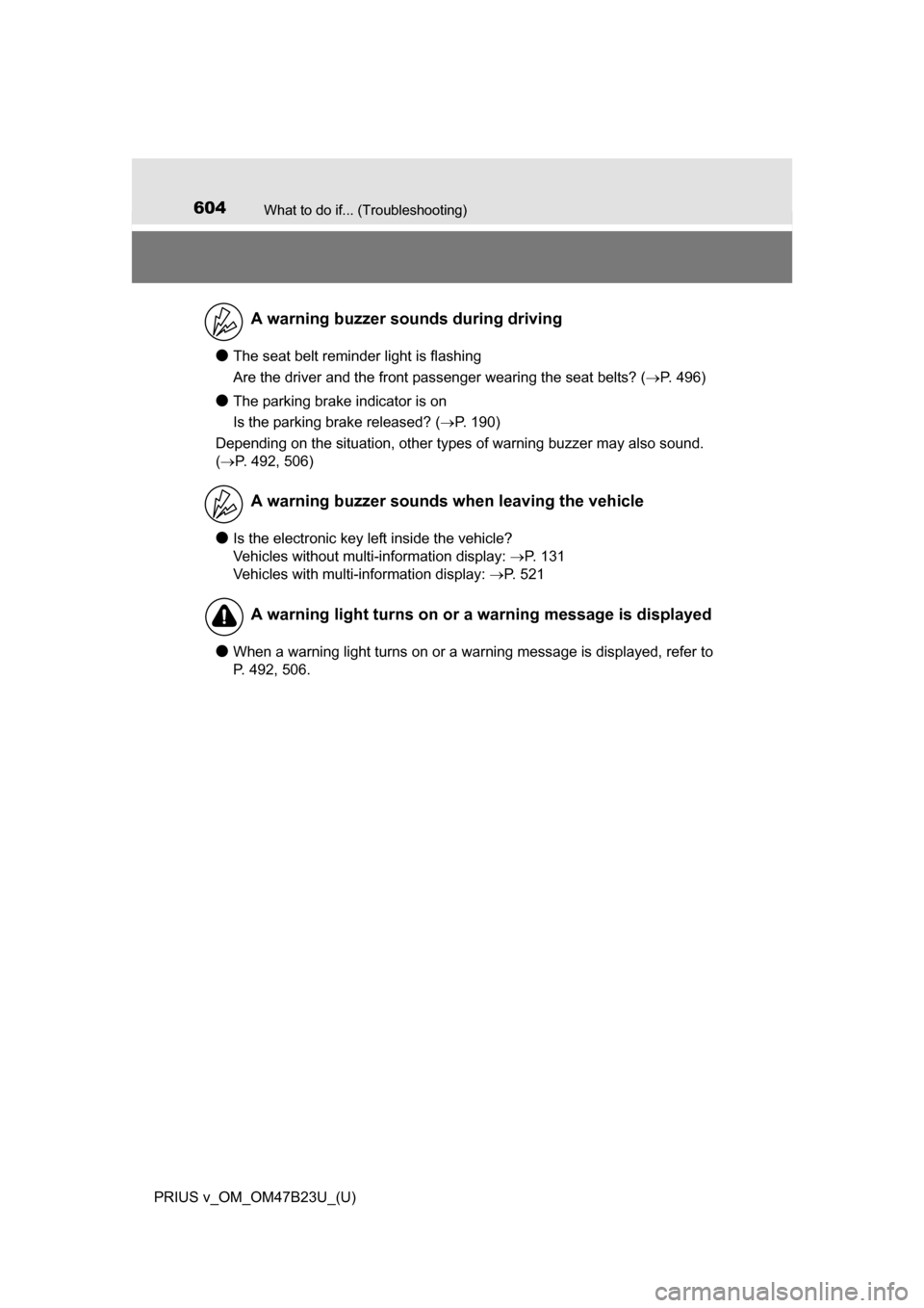 TOYOTA PRIUS V 2017 ZVW40 / 1.G Owners Manual 604What to do if... (Troubleshooting)
PRIUS v_OM_OM47B23U_(U)
●The seat belt reminder light is flashing
Are the driver and the front passenger wearing the seat belts? (P. 496)
●The parking brak