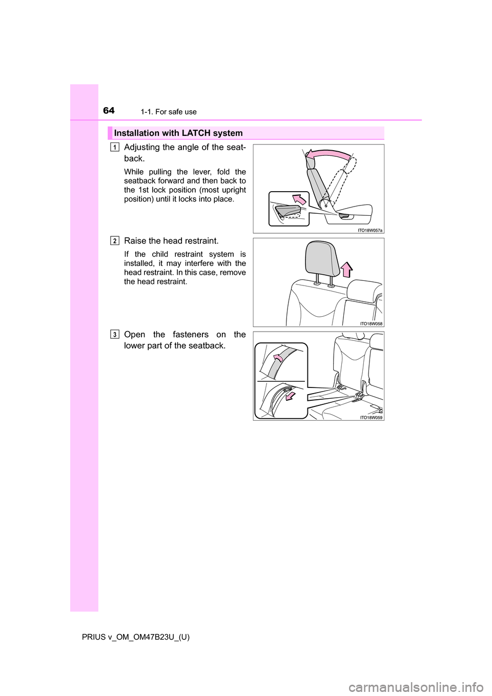TOYOTA PRIUS V 2017 ZVW40 / 1.G Repair Manual 641-1. For safe use
PRIUS v_OM_OM47B23U_(U)
Adjusting the angle of the seat-
back.
While pulling the lever, fold the
seatback forward and then back to
the 1st lock position (most upright
position) unt
