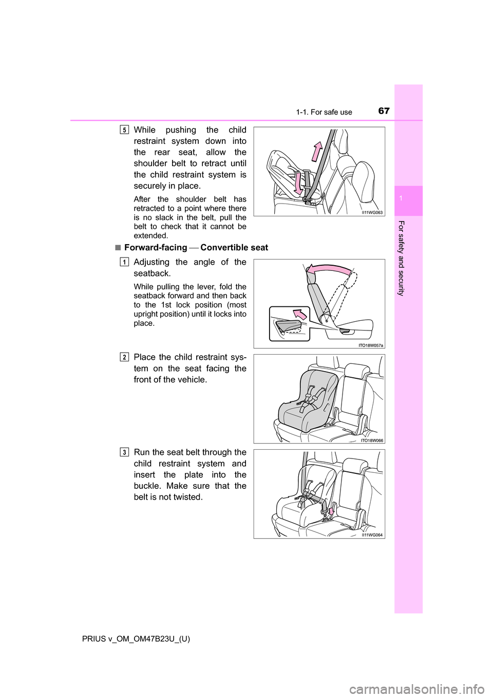 TOYOTA PRIUS V 2017 ZVW40 / 1.G Repair Manual 671-1. For safe use
PRIUS v_OM_OM47B23U_(U)
1
For safety and security
While pushing the child
restraint system down into
the rear seat, allow the
shoulder belt to retract until
the child restraint sys