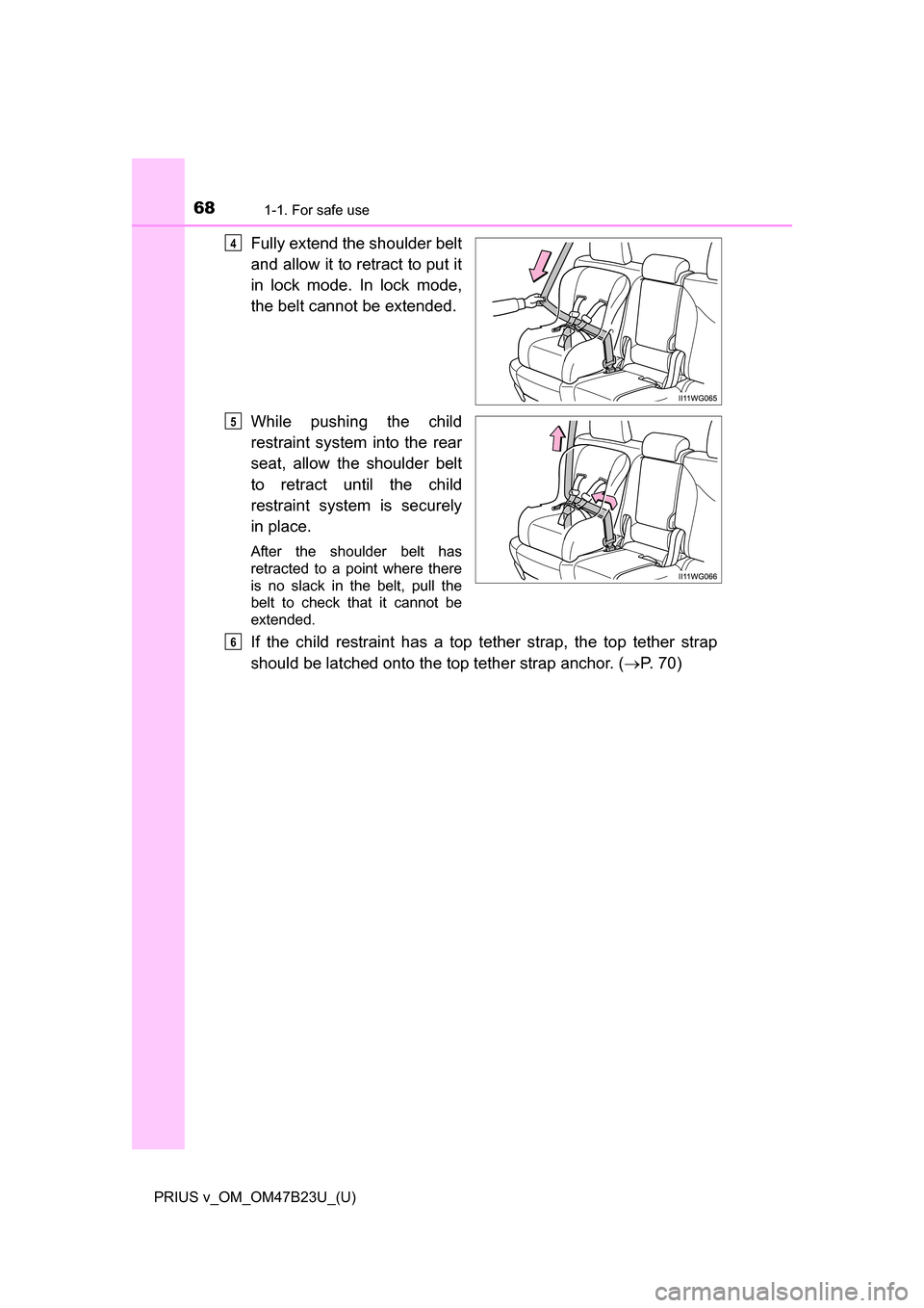 TOYOTA PRIUS V 2017 ZVW40 / 1.G Repair Manual 681-1. For safe use
PRIUS v_OM_OM47B23U_(U)
Fully extend the shoulder belt
and allow it to retract to put it
in lock mode. In lock mode,
the belt cannot be extended.
While pushing the child
restraint 