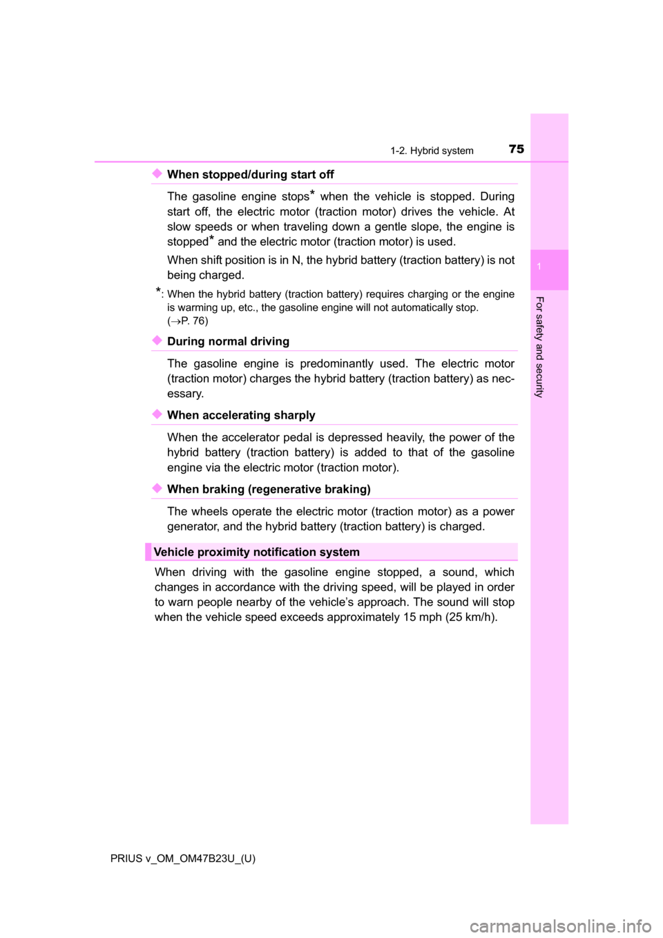 TOYOTA PRIUS V 2017 ZVW40 / 1.G Manual PDF 751-2. Hybrid system
PRIUS v_OM_OM47B23U_(U)
1
For safety and security
◆When stopped/during start off 
The gasoline engine stops
* when the vehicle is stopped. During
start off, the electric motor (