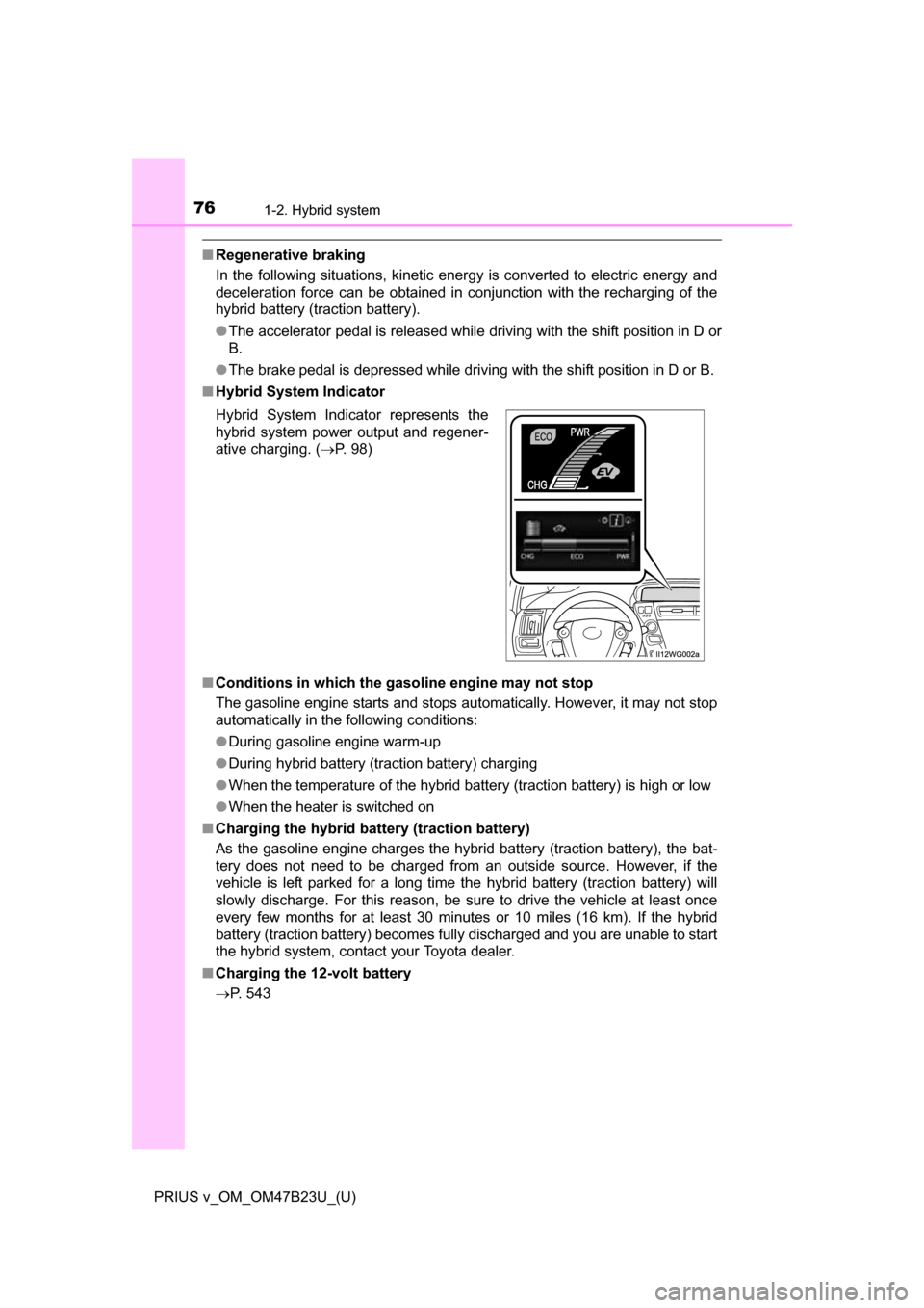 TOYOTA PRIUS V 2017 ZVW40 / 1.G Manual PDF 761-2. Hybrid system
PRIUS v_OM_OM47B23U_(U)
■Regenerative braking
In the following situations, kinetic energy is converted to electric energy and
deceleration force can be obtained in conjunction w