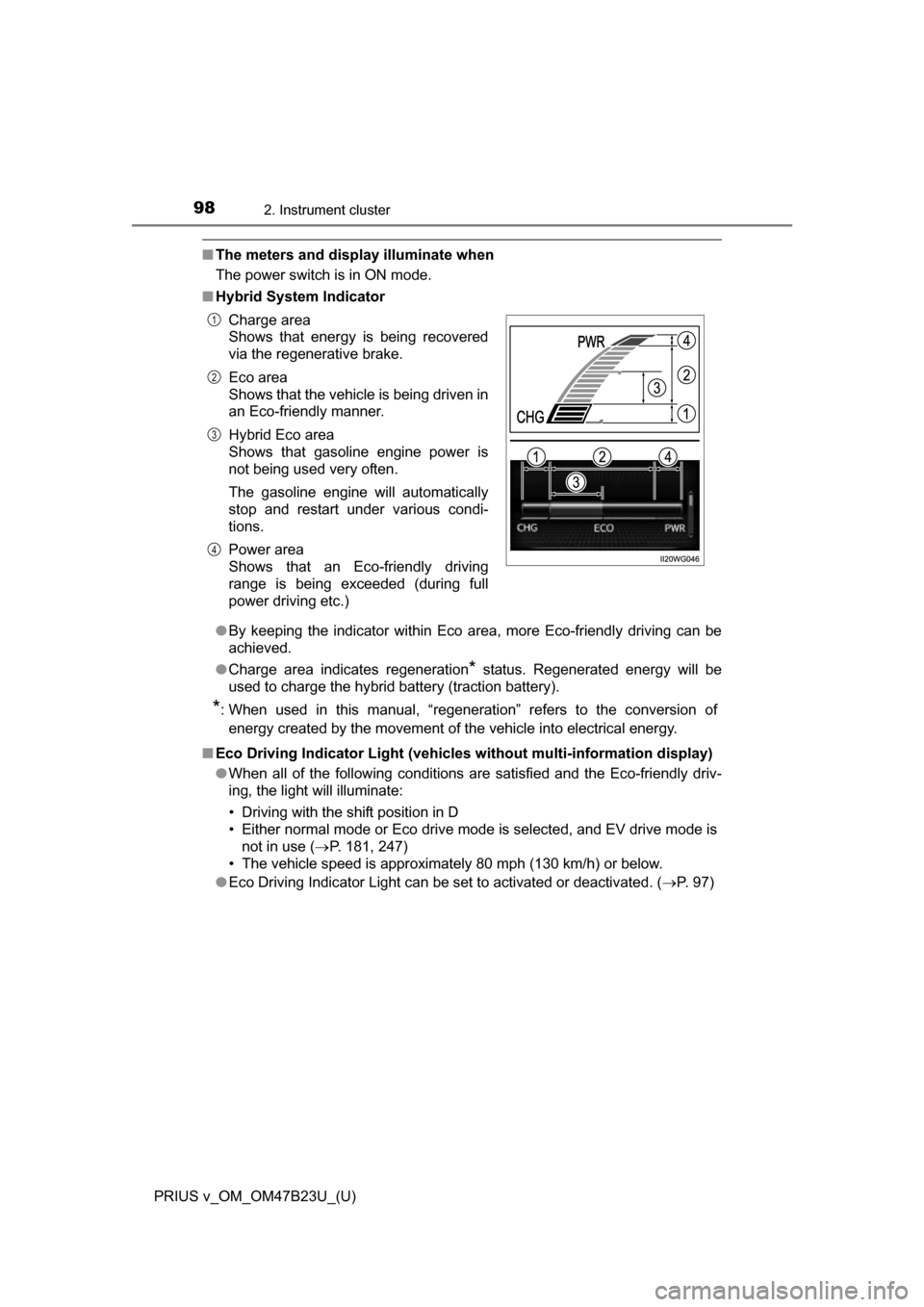 TOYOTA PRIUS V 2017 ZVW40 / 1.G Owners Manual 98
PRIUS v_OM_OM47B23U_(U)
2. Instrument cluster
■The meters and display illuminate when
The power switch is in ON mode.
■ Hybrid System Indicator
●By keeping the indicator within Eco area, more