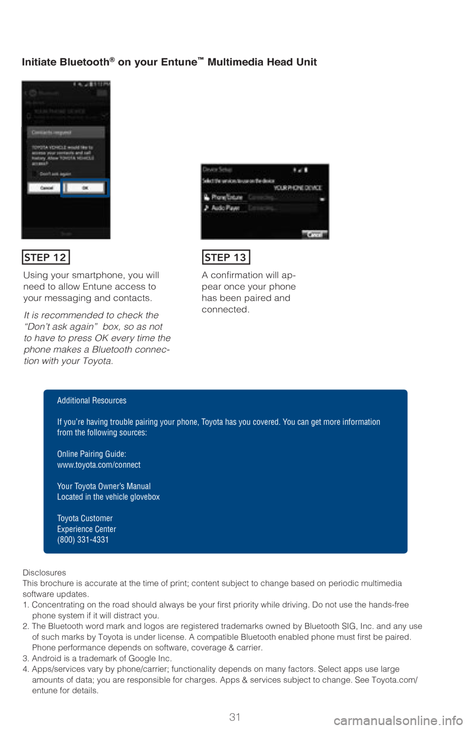 TOYOTA PRIUS V 2017 ZVW40 / 1.G Quick Reference Guide 31
Initiate Bluetooth® on your Entune™ Multimedia Head Unit
A confirmation will ap-
pear once your phone
has been paired and
connected.Using your smartphone, you will
need to allow Entune access TOYOTA PRIUS V 2017 ZVW40 / 1.G Quick Reference Guide 31
Initiate Bluetooth® on your Entune™ Multimedia Head Unit
A confirmation will ap-
pear once your phone
has been paired and
connected.Using your smartphone, you will
need to allow Entune access