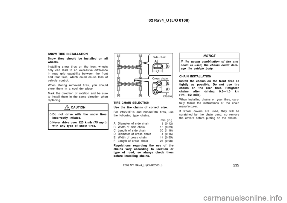 TOYOTA RAV4 2002 XA20 / 2.G Owners Manual ’02 Rav4_U (L/O 0108)
2352002 MY RAV4_U (OM42503U)
SNOW TIRE INSTALLATION
Snow tires should be installed on all
wheels.
Installing snow tires on the front wheels
only can lead  to an excessive diffe