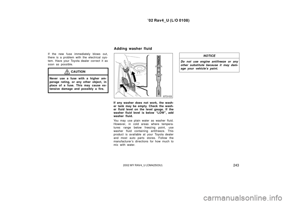 TOYOTA RAV4 2002 XA20 / 2.G Manual PDF ’02 Rav4_U (L/O 0108)
2432002 MY RAV4_U (OM42503U)
If the new fuse immediately blows out,
there is a problem with the electrical sys-
tem. Have your Toyota dealer correct  it as
soon as possible.
CA