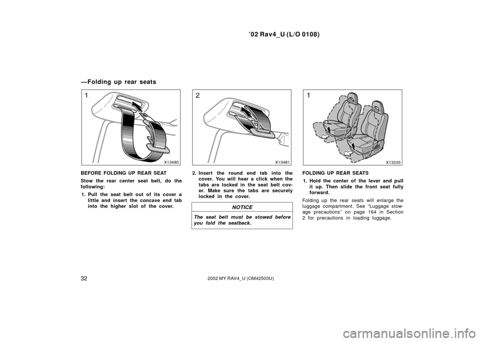 TOYOTA RAV4 2002 XA20 / 2.G Service Manual ’02 Rav4_U (L/O 0108)
322002 MY RAV4_U (OM42503U)
BEFORE FOLDING UP REAR SEAT
Stow the rear center seat belt, do the
following:1. Pull the seat belt out of its cover a little and insert  the concave
