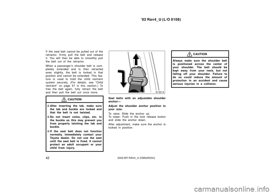 TOYOTA RAV4 2002 XA20 / 2.G Workshop Manual ’02 Rav4_U (L/O 0108)
422002 MY RAV4_U (OM42503U)
If the seat belt cannot be pulled out of the
retractor, firmly pull the belt and release
it. You will  then be able to smoothly pull
the belt out of