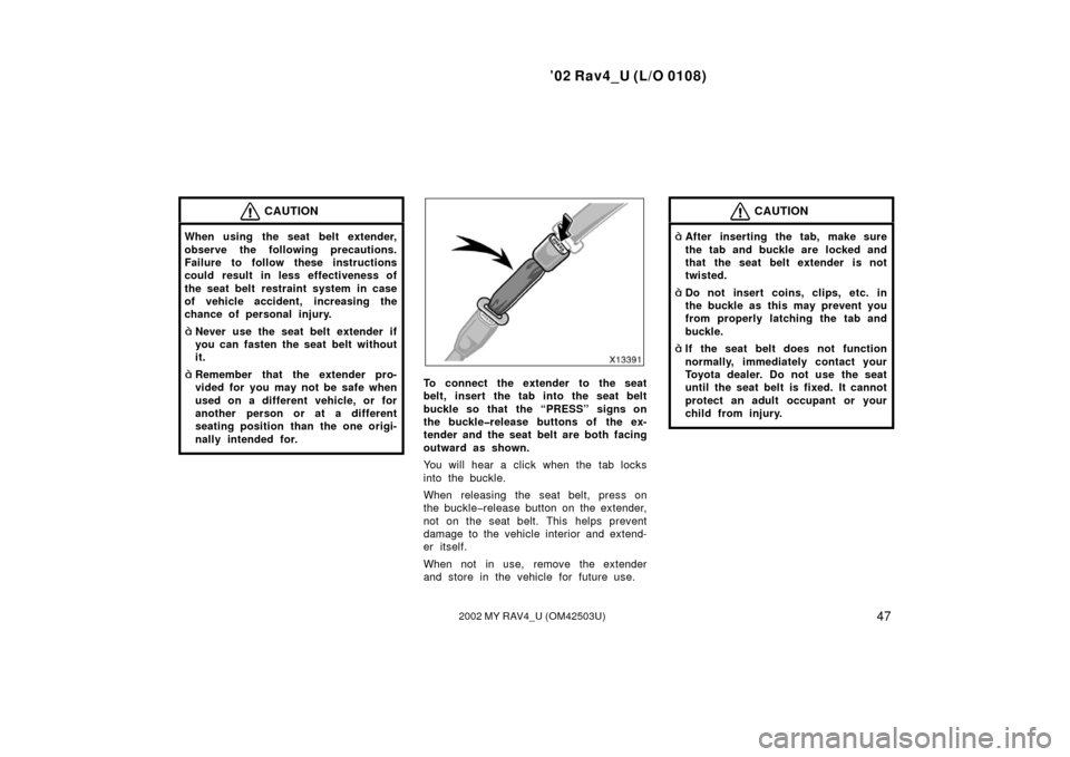 TOYOTA RAV4 2002 XA20 / 2.G Workshop Manual ’02 Rav4_U (L/O 0108)
472002 MY RAV4_U (OM42503U)
CAUTION
When using the seat belt extender,
observe the following precautions.
Failure to follow these instructions
could result in less effectivenes