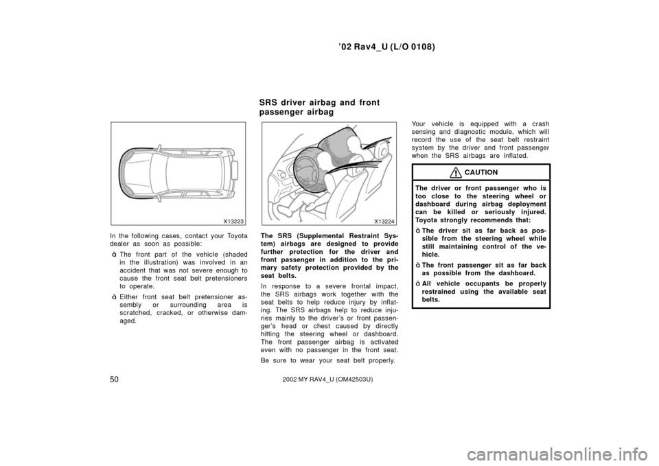 TOYOTA RAV4 2002 XA20 / 2.G Owners Manual ’02 Rav4_U (L/O 0108)
502002 MY RAV4_U (OM42503U)
In the following cases, contact your Toyota
dealer as soon as possible:
The front part of the vehicle (shaded
in the illustration) was involved in 