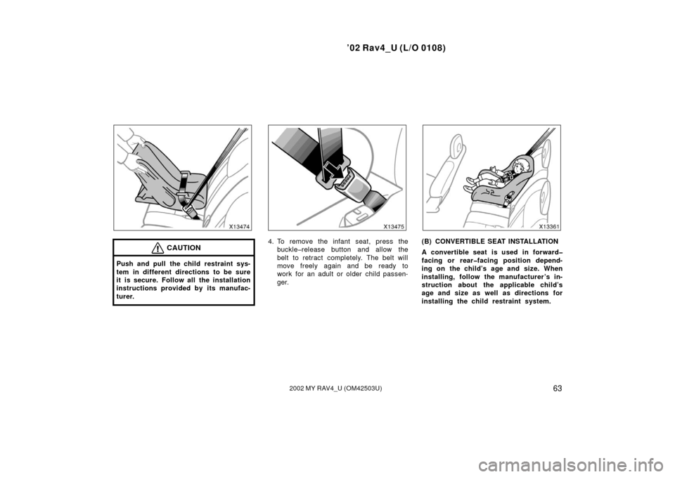TOYOTA RAV4 2002 XA20 / 2.G Manual PDF ’02 Rav4_U (L/O 0108)
632002 MY RAV4_U (OM42503U)
CAUTION
Push and pull the child restraint sys-
tem in different directions to be sure
it is secure. Follow all the installation
instructions provide