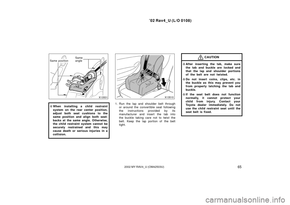 TOYOTA RAV4 2002 XA20 / 2.G Manual PDF ’02 Rav4_U (L/O 0108)
652002 MY RAV4_U (OM42503U)
Same
angle
Same position
When installing a child restraint
system on the rear center position,
adjust both seat cushions to the
same position and a