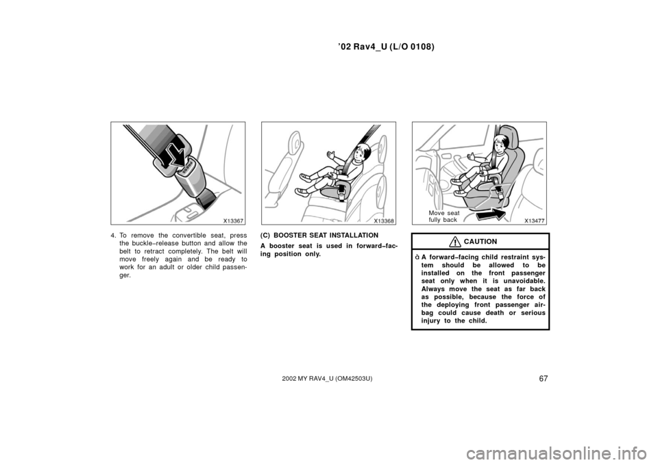TOYOTA RAV4 2002 XA20 / 2.G Manual PDF ’02 Rav4_U (L/O 0108)
672002 MY RAV4_U (OM42503U)
4. To remove the convertible seat, pressthe buckle�release button and allow the
belt to retract completely. The belt will
move freely again and be r