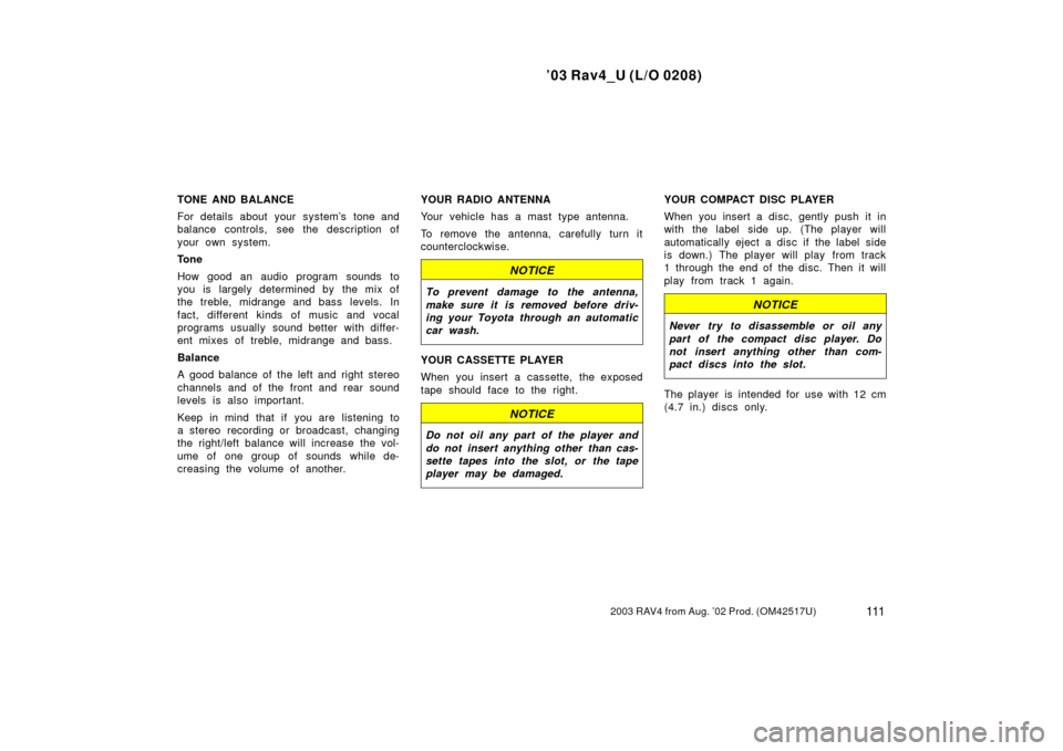 TOYOTA RAV4 2003 XA20 / 2.G Owners Manual ’03 Rav4_U (L/O 0208)
1112003 RAV4 from Aug. ’02 Prod. (OM42517U)
TONE AND BALANCE
For details about your system’s tone and
balance controls, see the description of
your own system.
Tone
How goo