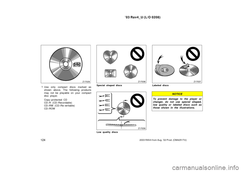 TOYOTA RAV4 2003 XA20 / 2.G Owners Manual ’03 Rav4_U (L/O 0208)
1242003 RAV4 from Aug. ’02 Prod. (OM42517U)
Use only  compact discs marked as
shown above. The following products
may not be playable on  your  compact
disc player.
Copy�pro