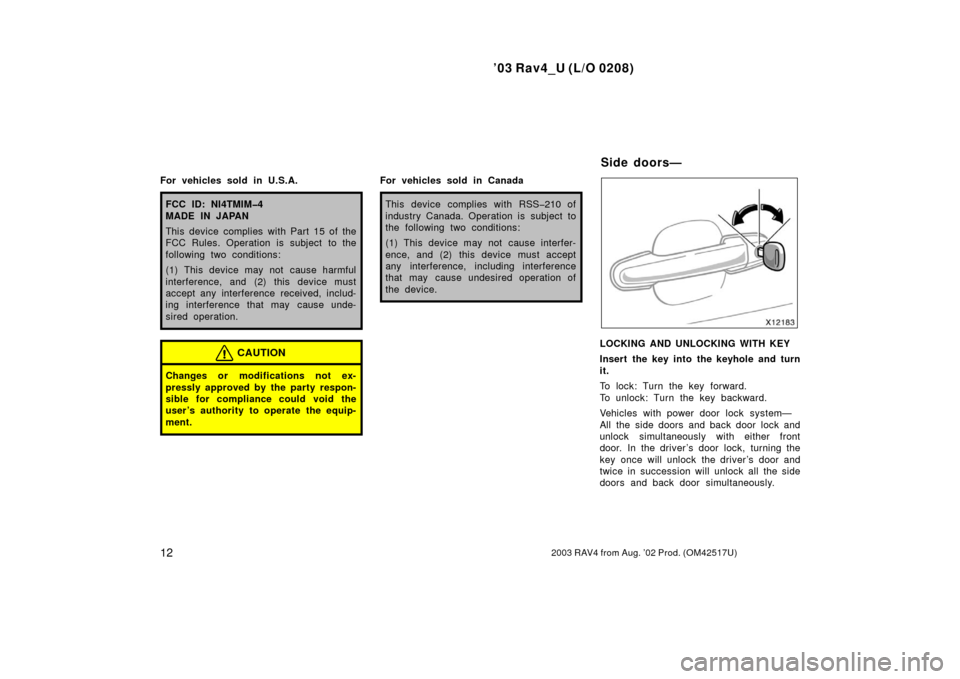 TOYOTA RAV4 2003 XA20 / 2.G User Guide ’03 Rav4_U (L/O 0208)
122003 RAV4 from Aug. ’02 Prod. (OM42517U)
For vehicles sold in U.S.A.
FCC ID: NI4TMIM�4
MADE IN JAPAN
This device complies with Part 15 of the
FCC Rules. Operation is subjec