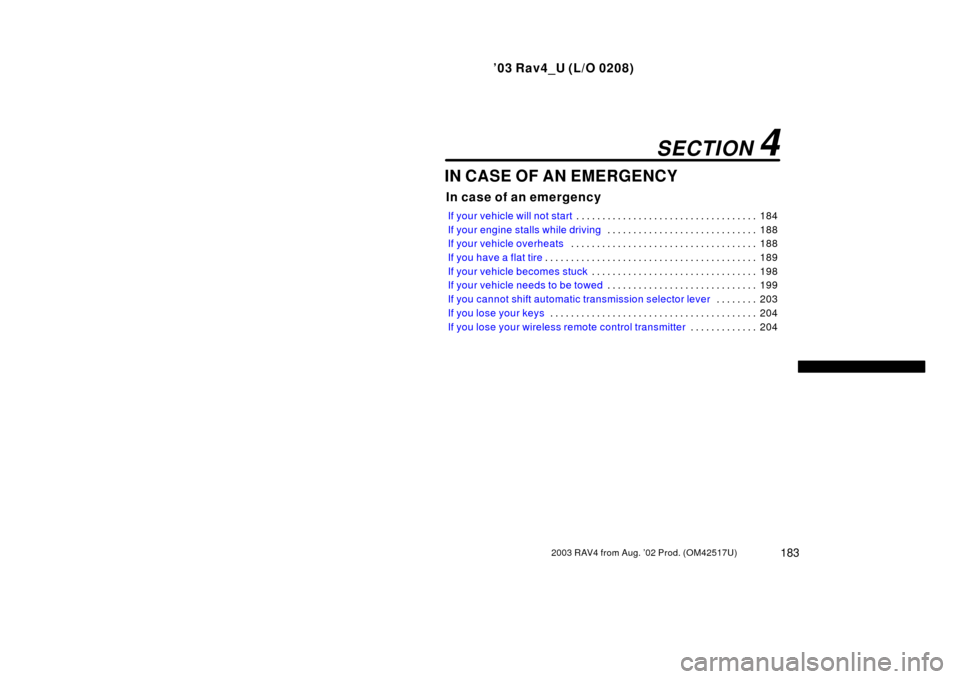 TOYOTA RAV4 2003 XA20 / 2.G Service Manual ’03 Rav4_U (L/O 0208)
1832003 RAV4 from Aug. ’02 Prod. (OM42517U)
IN CASE OF AN EMERGENCY
In case of an emergency
If your vehicle will not start184
. . . . . . . . . . . . . . . . . . . . . . . . 