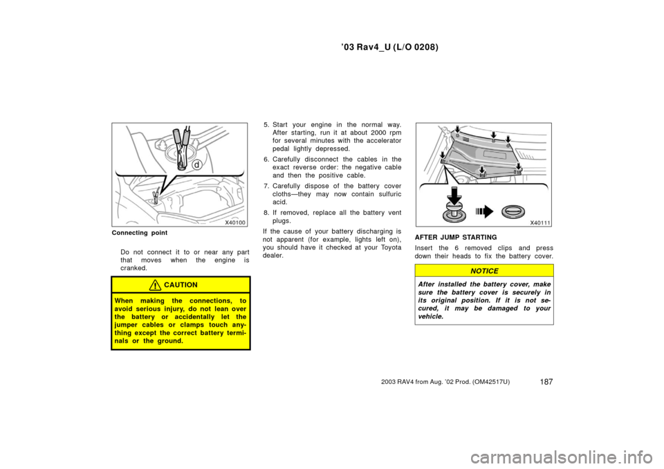 TOYOTA RAV4 2003 XA20 / 2.G Owners Manual ’03 Rav4_U (L/O 0208)
1872003 RAV4 from Aug. ’02 Prod. (OM42517U)
Connecting point
Do not connect it to or near any part
that moves when the engine is
cranked.
CAUTION
When making the connections, TOYOTA RAV4 2003 XA20 / 2.G Owners Manual ’03 Rav4_U (L/O 0208)
1872003 RAV4 from Aug. ’02 Prod. (OM42517U)
Connecting point
Do not connect it to or near any part
that moves when the engine is
cranked.
CAUTION
When making the connections,