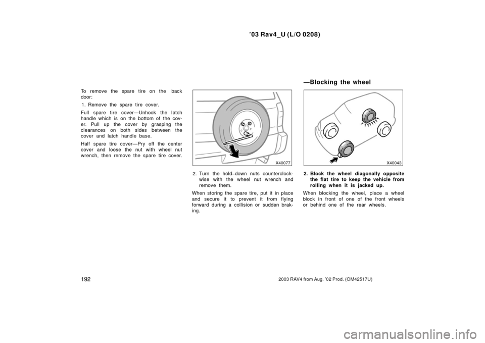 TOYOTA RAV4 2003 XA20 / 2.G Owners Manual ’03 Rav4_U (L/O 0208)
1922003 RAV4 from Aug. ’02 Prod. (OM42517U)
To remove the spare tire on the back
door:1. Remove the spare tire cover.
Full spare tire cover—Unhook the latch
handle which i TOYOTA RAV4 2003 XA20 / 2.G Owners Manual ’03 Rav4_U (L/O 0208)
1922003 RAV4 from Aug. ’02 Prod. (OM42517U)
To remove the spare tire on the back
door:1. Remove the spare tire cover.
Full spare tire cover—Unhook the latch
handle which i